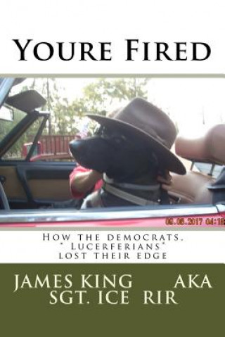 Książka Youre Fired: How the democrats, " Lucerferians" lost their edge James L King