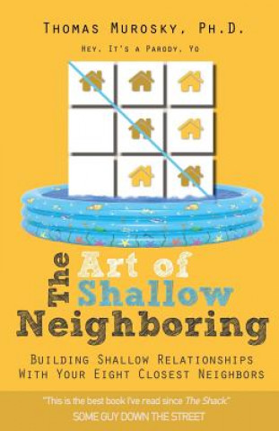 Carte The Art of Shallow Neighboring: Building Shallow Relationships With Your Eight Closest Neighbors Thomas Murosky Ph D