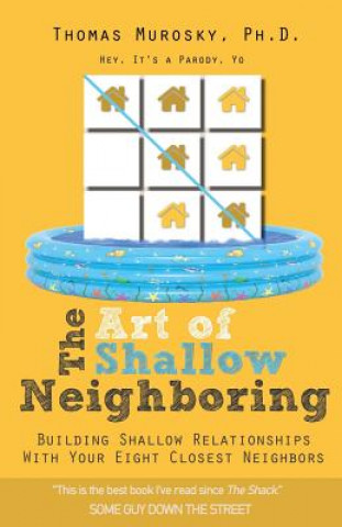 Książka The Art of Shallow Neighboring: Building Shallow Relationships With Your Eight Closest Neighbors Thomas Murosky Ph D