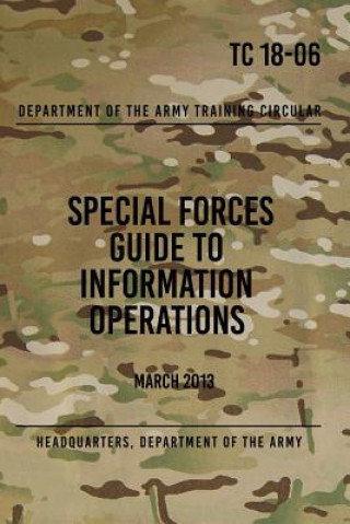 Knjiga TC 18-06 Special Forces Guide to Information Operations: March 2013 Headquarters Department of The Army