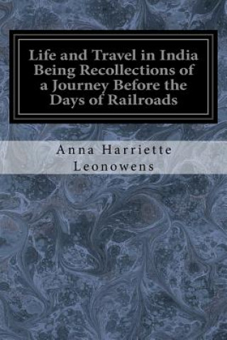 Książka Life and Travel in India Being Recollections of a Journey Before the Days of Railroads Anna Harriette Leonowens