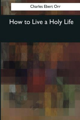 Kniha How to Live a Holy Life Charles Ebert Orr