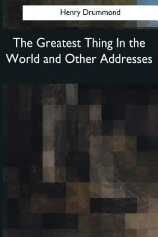 Carte The Greatest Thing In the World and Other Addresses Henry Drummond