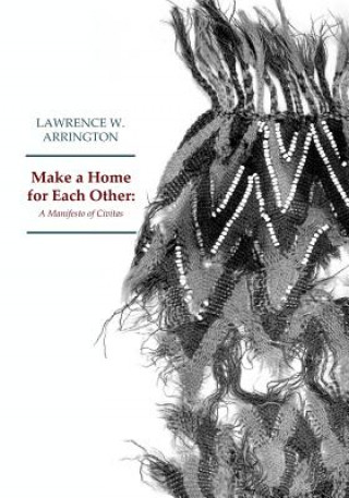 Kniha MAKE A HOME for EACH OTHER: A Manifesto of Civitas Lawrence W Arrington