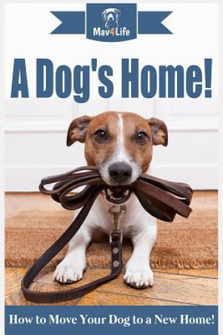 Knjiga A Dogs Home!: How to Move Your Dog to a New Home! Mav4life