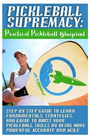 Kniha Pickleball Supremacy: Practical Pickleball Blueprint. Step by Step Guide to Lear Solanna Adams