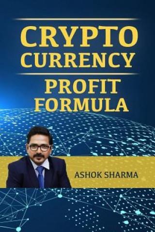 Knjiga CryptoCurrency Profit Formula: Step By Step Guide to Grow Your Wealth with CryptoCurrency Mr Ashok Sharma