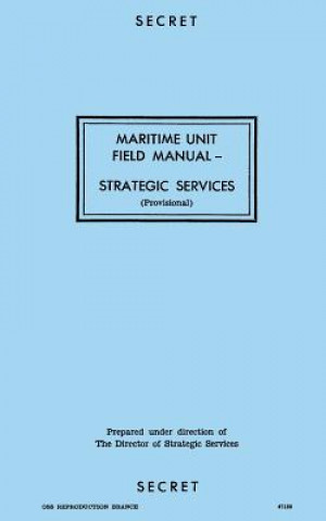 Kniha Maritime Unit Field Manual: Strategic Services Oss Reproduction Branch