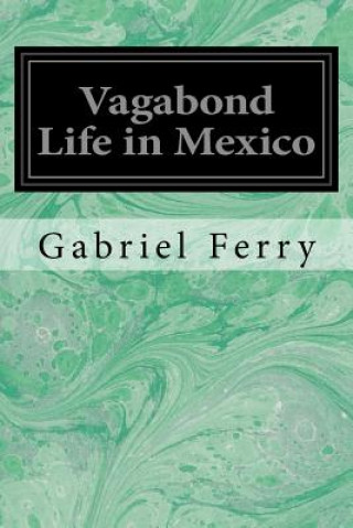 Kniha Vagabond Life in Mexico Gabriel Ferry