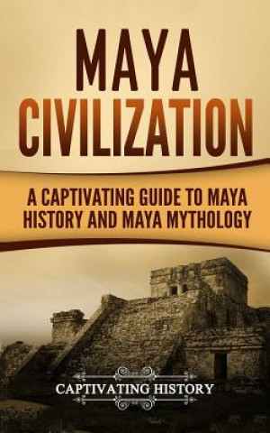 Książka Maya Civilization: A Captivating Guide to Maya History and Maya Mythology Captivating History