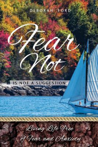 Book Fear Not Is Not A Suggestion: Living Life Free of Fear and Anxiety Deborah Ann Ford