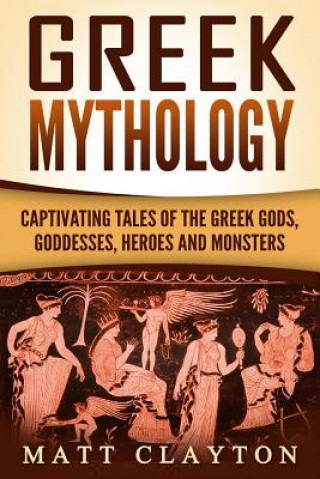 Książka Greek Mythology: Captivating Tales of the Greek Gods, Goddesses, Heroes and Monsters Matt Clayton