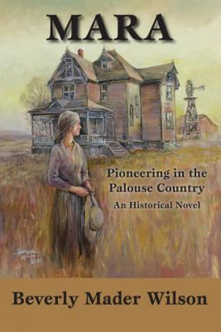 Książka Mara: Pioneering in the Palouse Country, An Historical Novel Beverly Mader Wilson