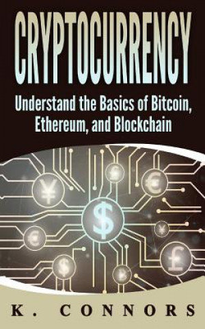 Kniha Cryptocurrency: The Basics of Bitcoin, Ethereum, and Blockchain K  Connors