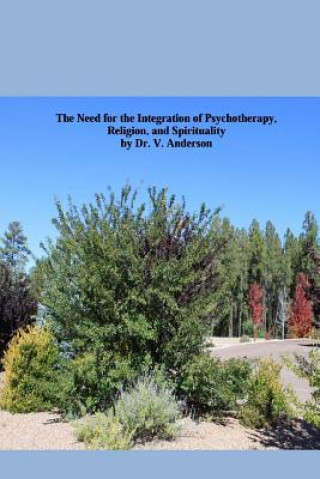 Carte The Need for the Integration of Psychotherapy, Religion, and Spirituality: An Easy Read on the complex issue of integrating psychotherapy, religion, a Dr V Anderson