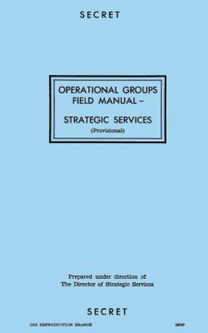 Kniha Operational Groups Field Manual: Strategic Services Oss Reproduction Branch