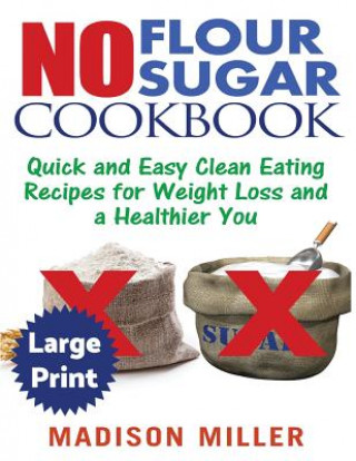 Buch No Flour No Sugar ***Large Print Edition***: Easy Clean Eating Recipes for Weight Loss and a Healthier You Madison Miller