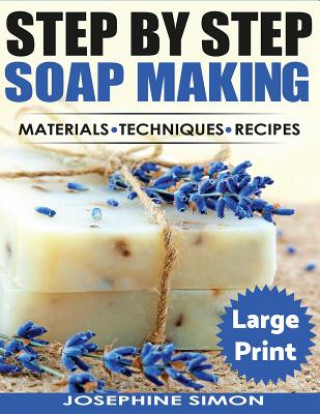 Kniha Ste by Step Soap Making ***Large Print Edition***: Material - Techniques - Recipes Josephine Simon