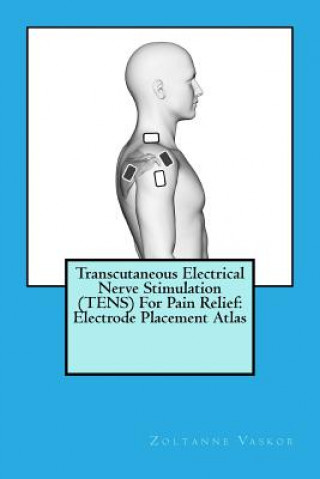 Könyv Transcutaneous Electrical Nerve Stimulation (TENS) For Pain Relief: Electrode Placement Atlas Zoltanne Vaskor