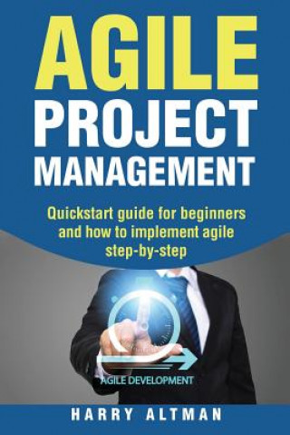 Книга Agile Project Management: Quick-Start Guide for Beginners and How to Implement Agile Step-By-Step Harry Altman