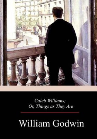 Книга Caleb Williams; Or, Things as They Are William Godwin