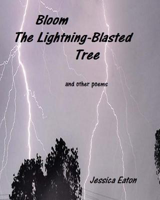 Book Bloom, The Lightning-Blasted Tree: and other poems Jessica Eaton