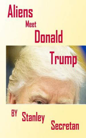 Knjiga Alien's meet Donald Trump Mr Stanley Secretan