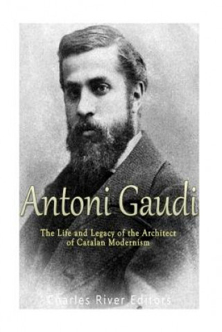 Könyv Antoni Gaudí: The Life and Legacy of the Architect of Catalan Modernism Charles River Editors
