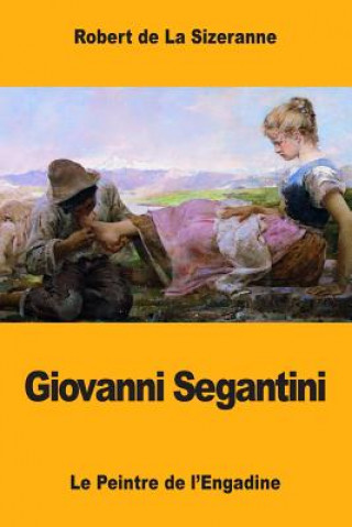 Carte Giovanni Segantini: Le Peintre de l'Engadine Robert de la Sizeranne