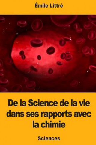 Книга De la Science de la vie dans ses rapports avec la chimie Emile Littre
