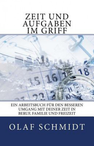 Kniha Zeit und Aufgaben im Griff: Ein Arbeitsbuch für den besseren Umgang mit Deiner Zeit in Beruf, Familie und Freizeit Olaf Schmidt