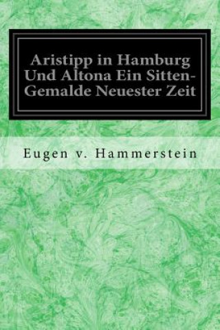 Könyv Aristipp in Hamburg Und Altona Ein Sitten-Gemalde Neuester Zeit Eugen V Hammerstein