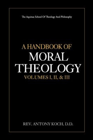 Knjiga A Handbook of Moral Theology Vol. I, II, & III Rev Antony Koch D D