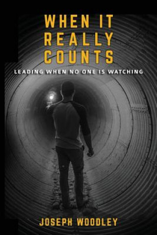 Książka When It Really Counts: Leading When No One Is Watching MR Joseph Woodley