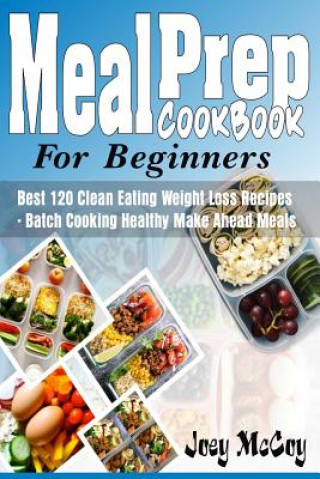 Knjiga Meal Prep Cookbook for Beginners: Best 120+ Clean Eating Weight Loss Recipes - Batch Cooking Healthy Make Ahead Meals Joey McCoy