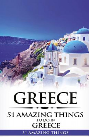 Kniha Greece: Greece Travel Guide: 51 Amazing Things to Do in Greece 51 Amazing Things