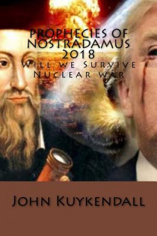 Könyv Prophecies of Nostradamus 2018: Will we Survive Nuclear war John Kuykendall