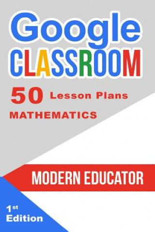 Kniha Google Classroom: 50 Mathematics Lesson Plans Modern Educator