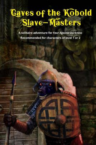 Könyv Caves of the Kobold Slave Masters: A solitaire adventure for Four Against Darkness Recommended for characters of level 1 or 2 Andrea Sfiligoi
