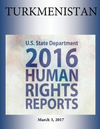 Kniha TURKMENISTAN 2016 HUMAN RIGHTS Report U S State Department