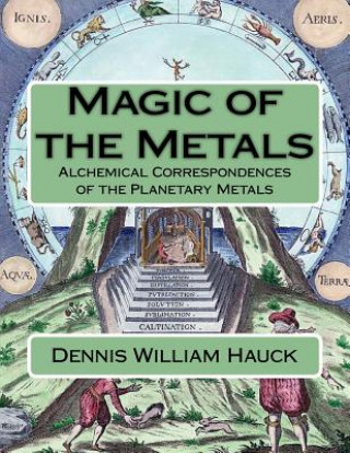 Книга Magic of the Metals: Alchemical Correspondences of the Planetary Metals Dennis William Hauck