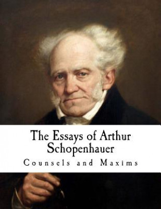 Książka The Essays of Arthur Schopenhauer: Counsels and Maxims Arthur Schopenhauer