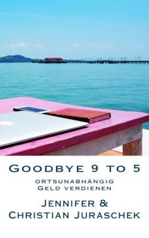 Kniha Goodbye 9 to 5: ortsunabhängig Geld verdienen Christian Juraschek