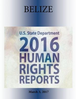 Книга BELIZE 2016 HUMAN RIGHTS Report U S State Department