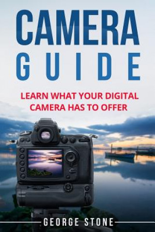 Carte Camera Guide: Learn What Your Digital Camera Has to Offer George Stone