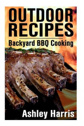 Książka Outdoor Recipes: Backyard BBQ Cooking: (Outdoor Cooking Guide, BBQ Recipes) Ashley Harris