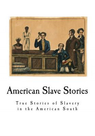 Kniha American Slave Stories: True Stories of Slavery in the American South Work Projects Administration