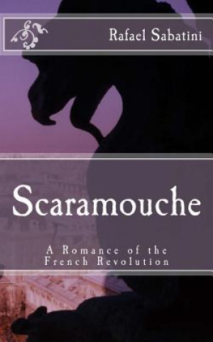 Kniha Scaramouche: A Romance of the French Revolution Rafael Sabatini