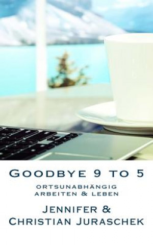 Kniha Goodbye 9 to 5: ortsunabhängig arbeiten & leben Christian Juraschek