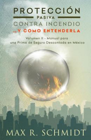 Kniha Protección Pasiva Contra Incendio... y como entenderla: Manual para una Prima de Seguro Descontada en México Max R Schmidt